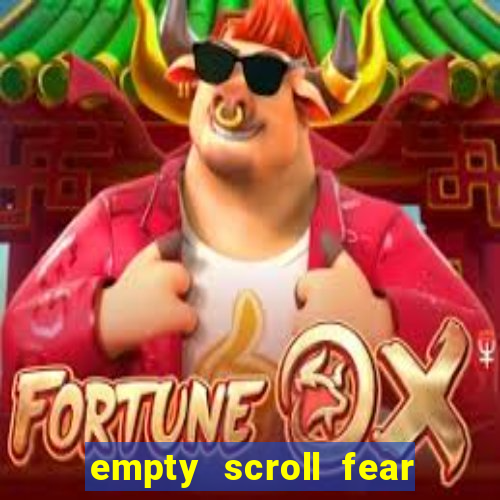 empty scroll fear and hunger best use